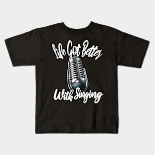 Life got better with singing Kids T-Shirt